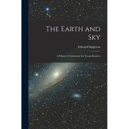 The Earth and Sky; a Primer of Astronomy for Young Readers - Paperback