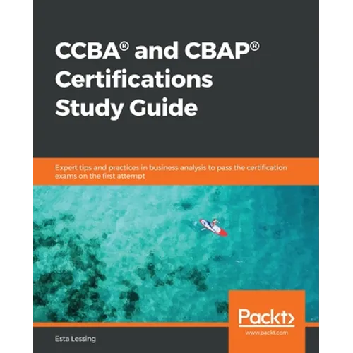 CCBA(R) and CBAP(R) Certifications Study Guide: Expert tips and practices in business analysis to pass the certification exams on the first attempt - Paperback