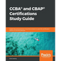CCBA(R) and CBAP(R) Certifications Study Guide: Expert tips and practices in business analysis to pass the certification exams on the first attempt - Paperback