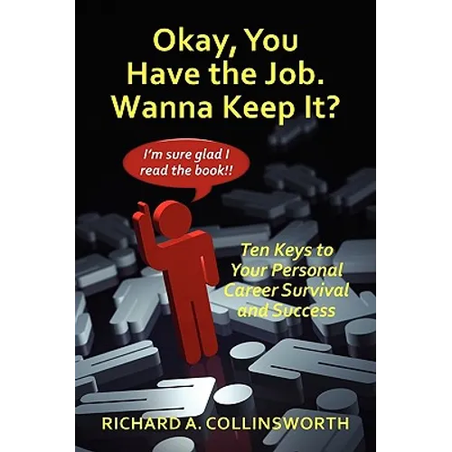 Okay, You Have the Job. Wanna Keep It?: Ten Keys to Your Personal Career Survival and Success - Paperback