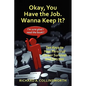 Okay, You Have the Job. Wanna Keep It?: Ten Keys to Your Personal Career Survival and Success - Paperback