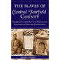 The Slaves of Central Fairfield County: The Journey from Slave to Freeman in Nineteenth-Century Connecticut - Hardcover