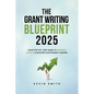 The Grant Writing Blueprint 2025: AI-Smart Tactics, Funders' New Priorities, and a Step-by-Step Workbook to Win Sustainable Funding - Paperback
