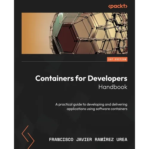 Containers for Developers Handbook: A practical guide to developing and delivering applications using software containers - Paperback