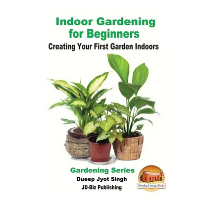 Indoor Gardening for Beginners - Creating Your First Garden Indoors - Paperback