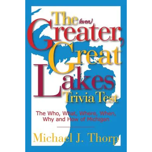 The (even) Greater, Great Lakes Trivia Test: The Who, What, Where, When, Why and How of Michigan - Paperback
