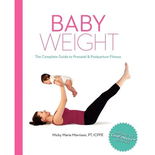 Baby Weight: The Complete Guide to Prenatal and Postpartum Fitness - Paperback