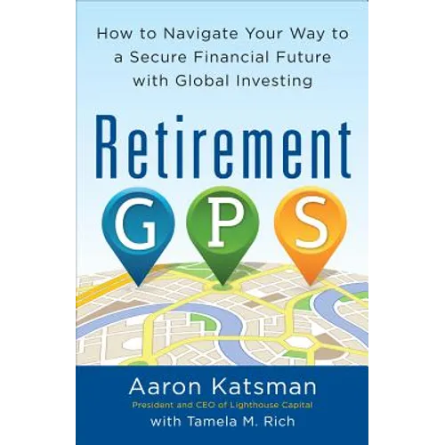 Retirement Gps: How to Navigate Your Way to a Secure Financial Future with Global Investing - Paperback