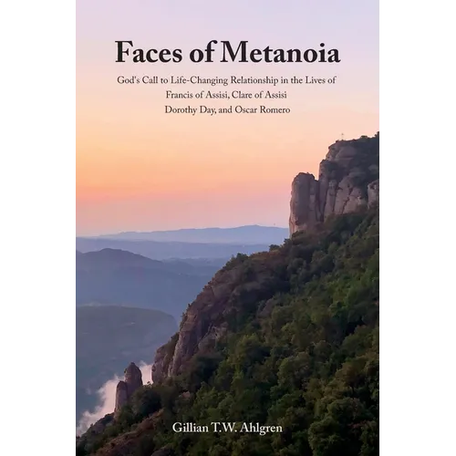 Faces of Metanoia: God's Call to Life-Changing Relationship in the Lives of Francis of Assisi, Clare of Assisi, Dorothy Day, and Oscar Romero - Paperback