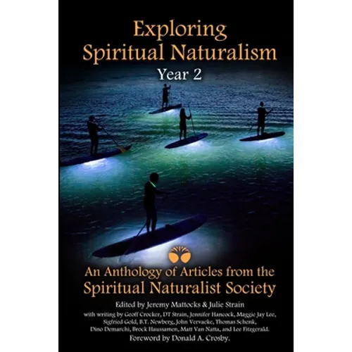Exploring Spiritual Naturalism, Year 2: An Anthology of Articles from the Spiritual Naturalist Society - Paperback