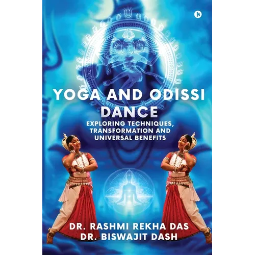 Yoga and Odissi Dance: Exploring Techniques, Transformation and Universal Benefits - Paperback