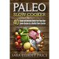 Paleo Slow Cooker: 40 Simple and Delicious Gluten-Free Paleo Slow Cooker Recipes for a Healthy Paleo Lifestyle - Paperback