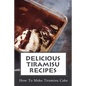 Delicious Tiramisu Recipes: How To Make Tiramisu Cake: Italian Delicacy - Paperback