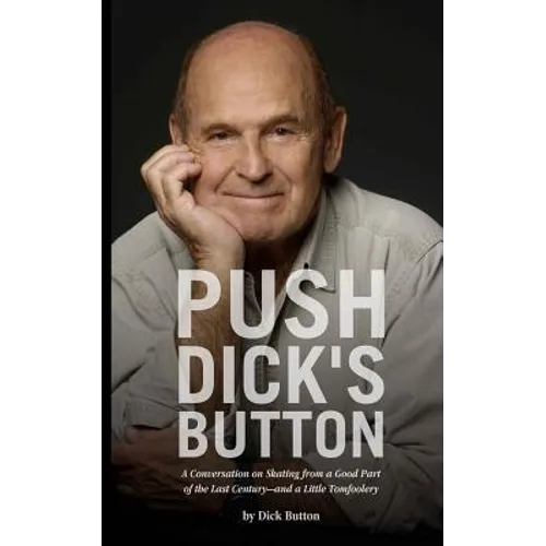 Push Dick's Button: A Conversation on Skating from a Good Part of the Last Century--and a Little Tomfoolery - Paperback