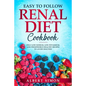 Easy to Follow Renal Diet Cookbook: Only Low Sodium, Low Potassium, Low Phosphorus Healthy Recipes to Avoid Dialysis! - Paperback
