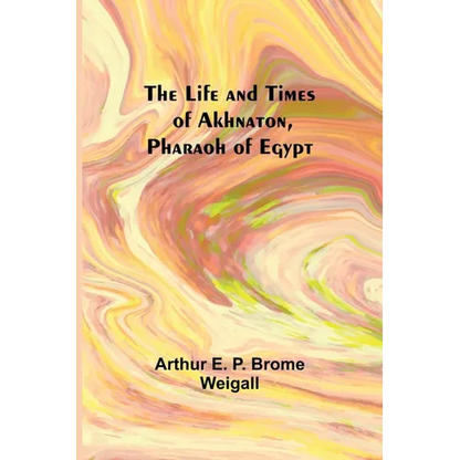 The Life and Times of Akhnaton, Pharaoh of Egypt - Paperback