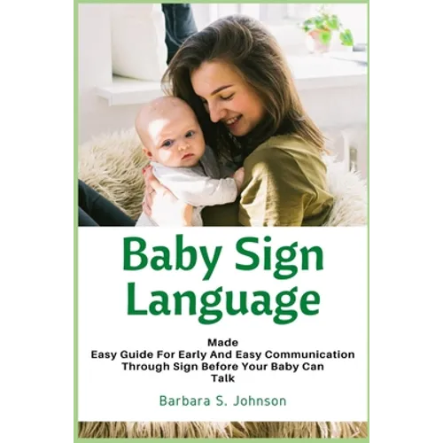 Baby Sign Language: Made Easy Guide for Early and Easy Communication Through Sign Before Your Baby Can Talk - Paperback