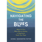 Navigating the Blues: Where to Turn When Worry, Anxiety, or Depression Steals Your Hope - Paperback