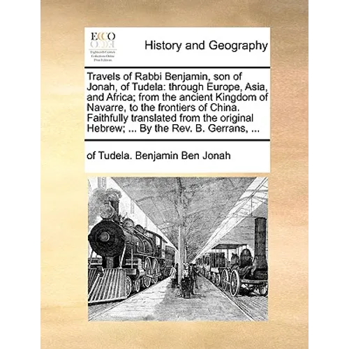 Travels of Rabbi Benjamin, Son of Jonah, of Tudela: Through Europe, Asia, and Africa; From the Ancient Kingdom of Navarre, to the Frontiers of China. - Paperback