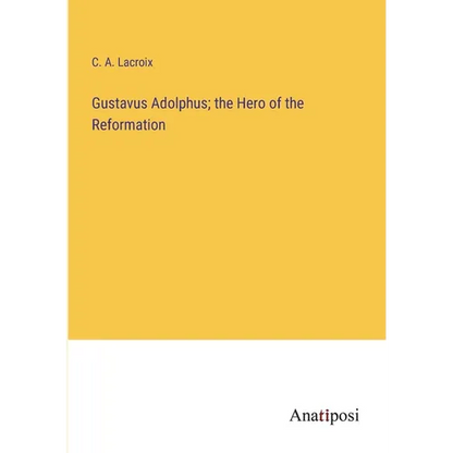 Gustavus Adolphus; the Hero of the Reformation - Paperback