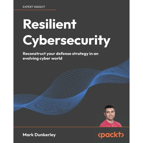 Resilient Cybersecurity: Reconstruct your defense strategy in an evolving cyber world - Paperback