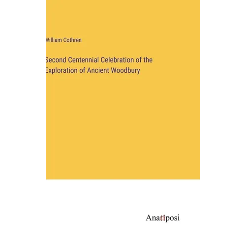 Second Centennial Celebration of the Exploration of Ancient Woodbury - Hardcover