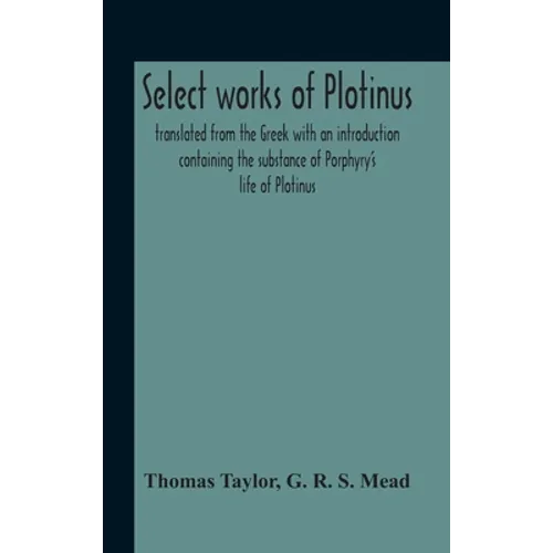 Select Works Of Plotinus; Translated From The Greek With An Introduction Containing The Substance Of Porphyry'S Life Of Plotinus - Hardcover