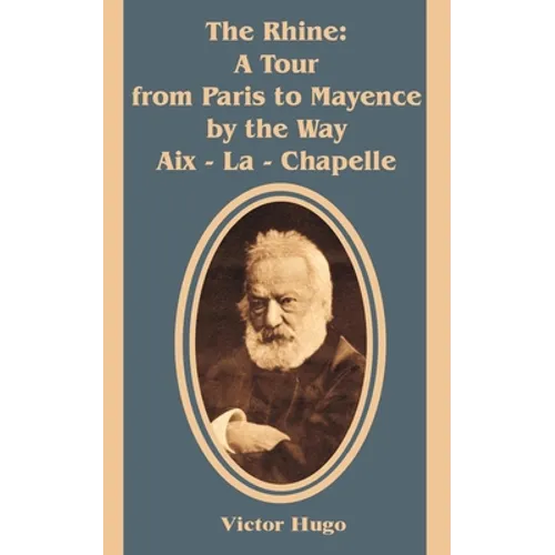The Rhine: A Tour from Paris to Mayence by the Way Aix - La - Chapelle - Paperback