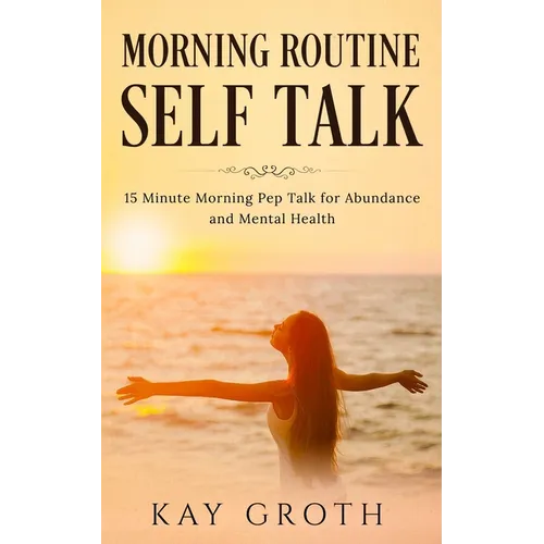 Morning Routine Self Talk: 15 Minute Morning Self Talk For Abundance and Mental Health - Paperback