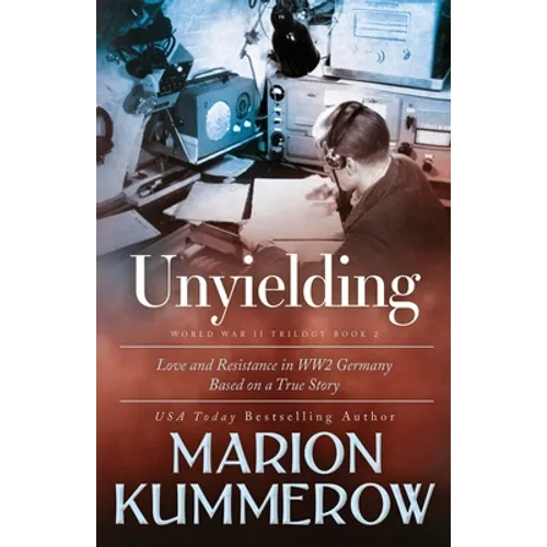 Unyielding: A Moving Tale of the Lives of Two Rebel Fighters In WWII Germany - Paperback