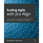 Scaling Agile with Jira Align​: A practical guide to strategically scaling agile across teams, programs, and portfolios in enterprises - Paperback