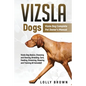 Vizsla Dogs: Vizsla Dog Complete Pet Owner's Manual - Paperback