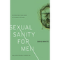 Sexual Sanity for Men: Re-Creating Your Mind in a Crazy Culture - Paperback