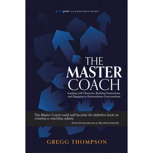 The Master Coach: Leading with Character, Building Connections, and Engaging in Extraordinary Conversations - Paperback