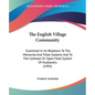 The English Village Community: Examined In Its Relations To The Memorial And Tribal Systems And To The Common Or Open Field System Of Husbandry (1905 - Paperback