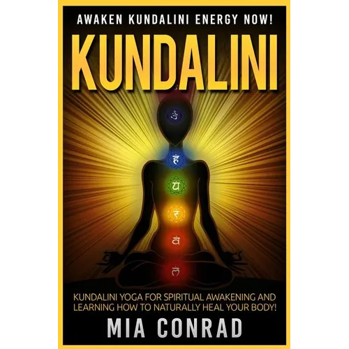 Kundalini: Awaken Kundalini Energy NOW! Kundalini Yoga For Spiritual Awakening And Learning How To Naturally Heal Your Body! - Paperback