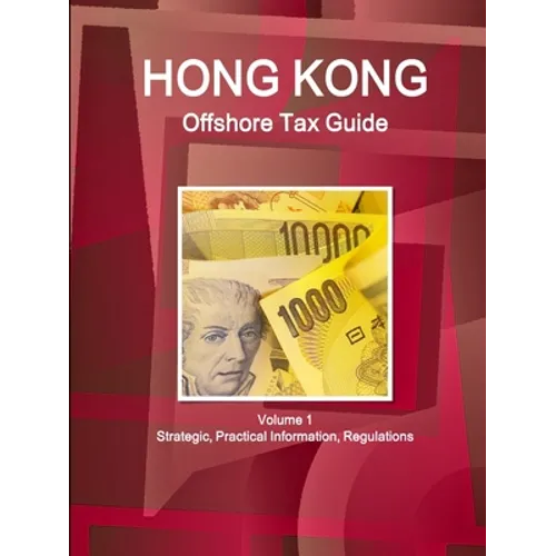 Hong Kong Offshore Tax Guide Volume 1 Strategic, Practical Information, Regulations - Paperback