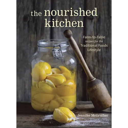 The Nourished Kitchen: Farm-To-Table Recipes for the Traditional Foods Lifestyle Featuring Bone Broths, Fermented Vegetables, Grass-Fed Meats, Wholeso - Paperback