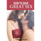 How To Have Great Sex: A Complete Guide on Making Love and Mind-Blowing Sex - Paperback