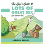 The Guy's Guide to Lots of Great Sex!: (For Women too) - Hardcover