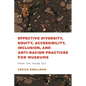 Effective Diversity, Equity, Accessibility, Inclusion, and Anti-Racism Practices for Museums: From the Inside Out - Hardcover
