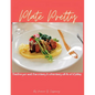 Plate Pretty: Transform your meals from ordinary to extraordinary with the art of plating - Paperback