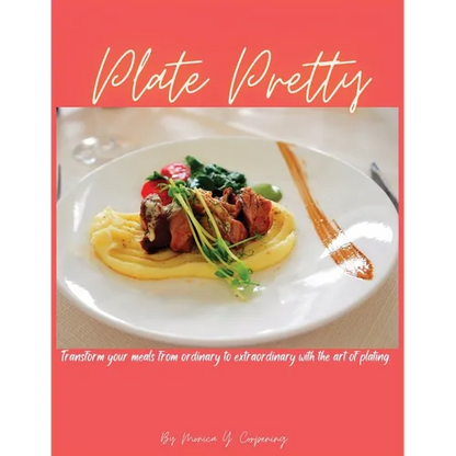 Plate Pretty: Transform your meals from ordinary to extraordinary with the art of plating - Paperback