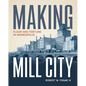 Making Mill City: Flour and Fortune in Minneapolis - Hardcover