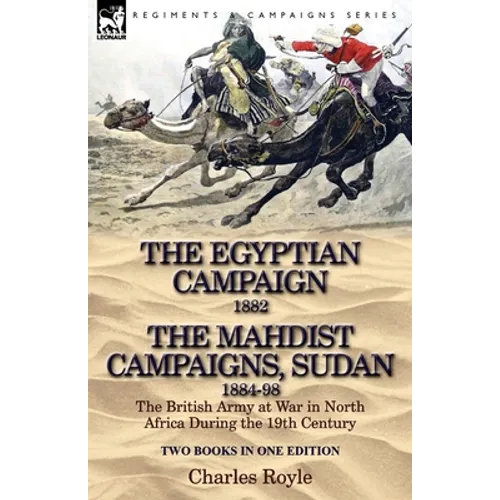 The Egyptian Campaign, 1882 & the Mahdist Campaigns, Sudan 1884-98 Two Books in One Edition: The British Army at War in North Africa During the 19th C - Paperback