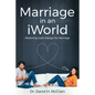 Marriage in an iWorld: Restoring God's Design for Marriage - Paperback