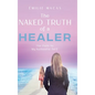 The Naked Truth of a Healer: The Path to My Authentic Self - Hardcover