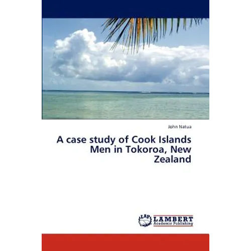 A Case Study of Cook Islands Men in Tokoroa, New Zealand - Paperback