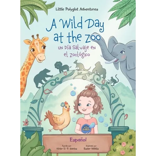 A Wild Day at the Zoo / Un Día Salvaje en el Zoológico - Spanish Edition: Children's Picture Book - Hardcover