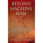 Beyond Machine Man: Who we really are and why Transhumanism is just an empty promise! - Hardcover